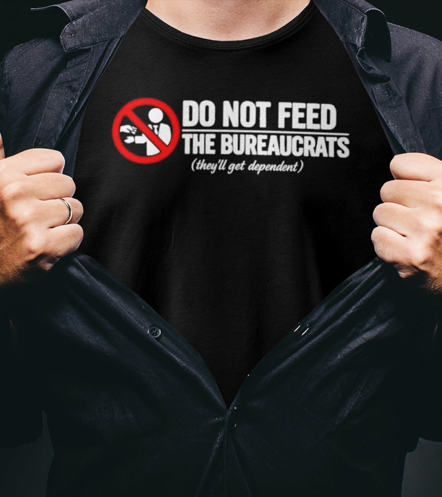 Do Not Feed The Bureaucrats They'll Get Dependent Sign With Red Ban T-Shirt