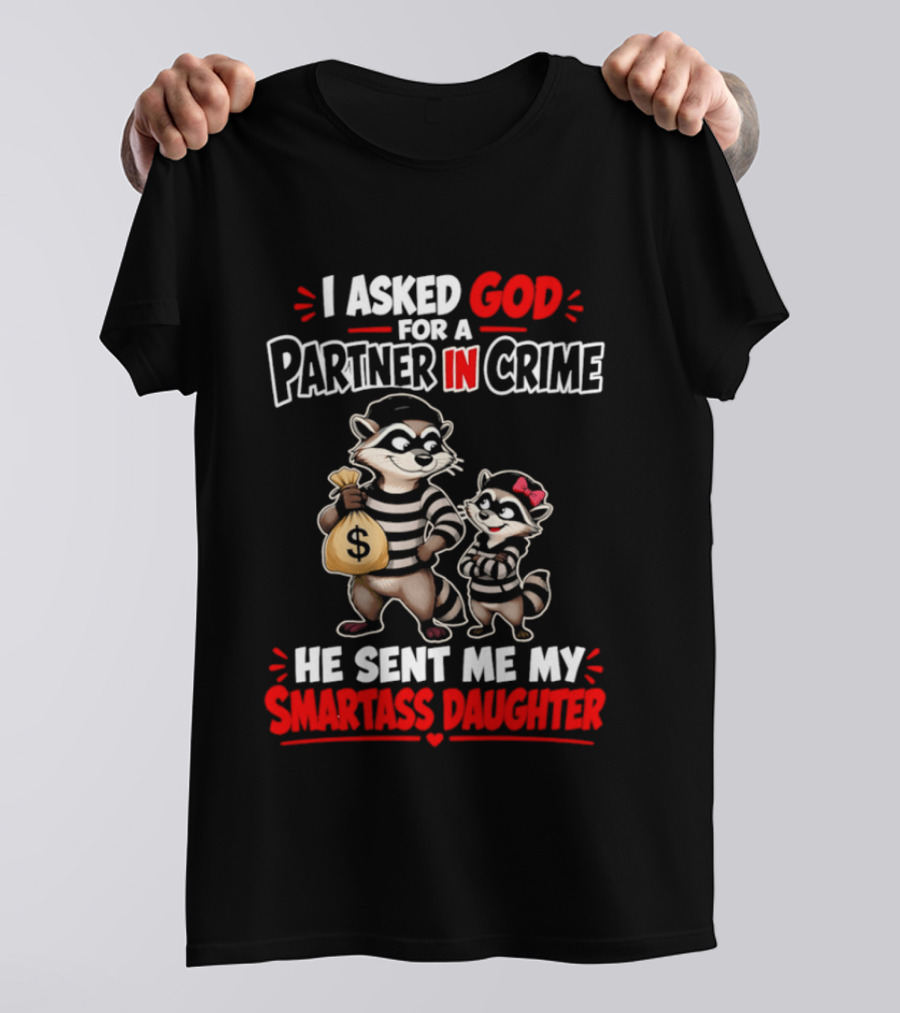 I Asked God For A Partner In Crime He Sent Me My Smartass Daughter Raccoons T-Shirt