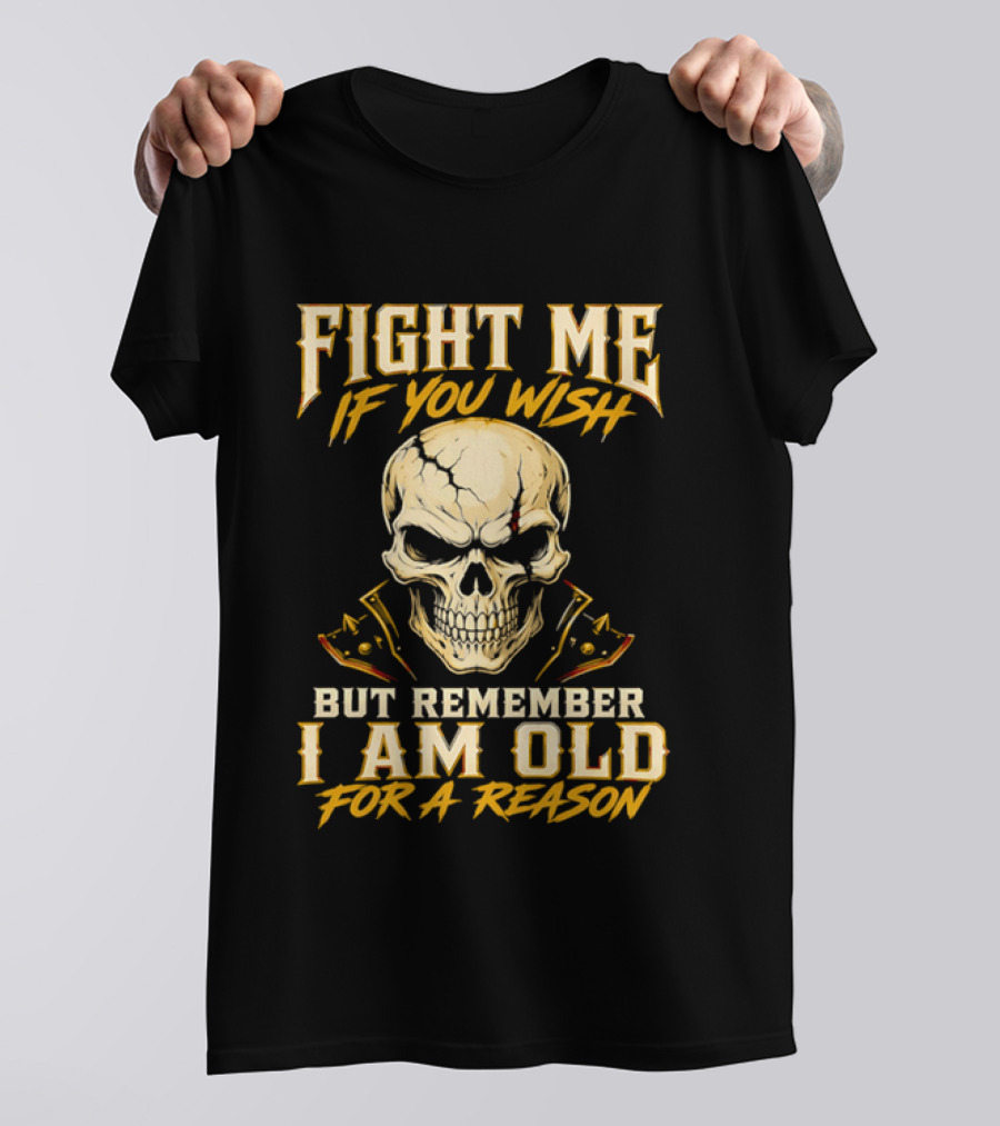 Fight Me If You Wish But Remember I Am Old For A Reason Skull T-Shirt