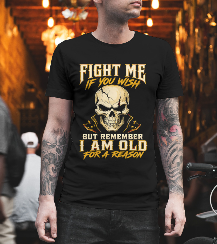 Fight Me If You Wish But Remember I Am Old For A Reason Skull T-Shirt