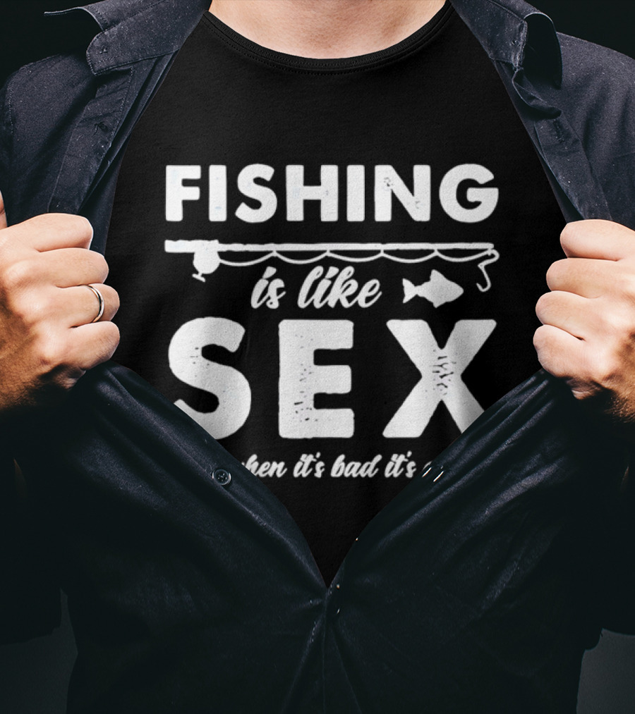 Fishing Is Like Sex Even When It's Bad It's Great Fun Angler Humorous Saying T-Shirt