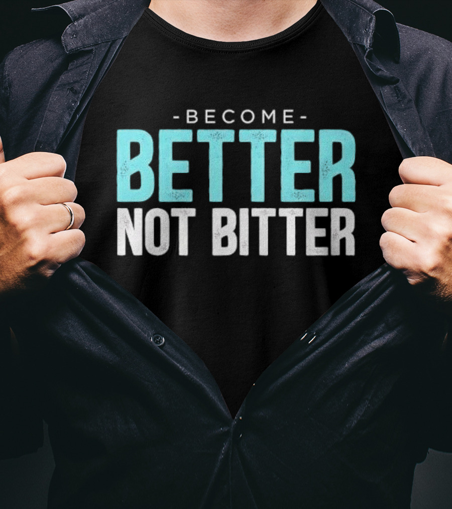 Become Better Not Bitter Motivational Message T-Shirt