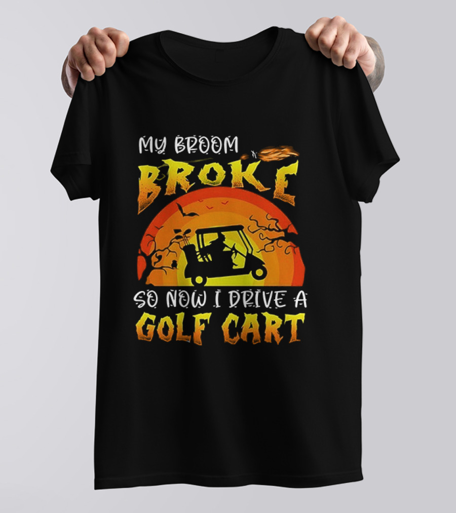 My Broom Broke So Now I Drive A Golf Cart Halloween T-Shirt