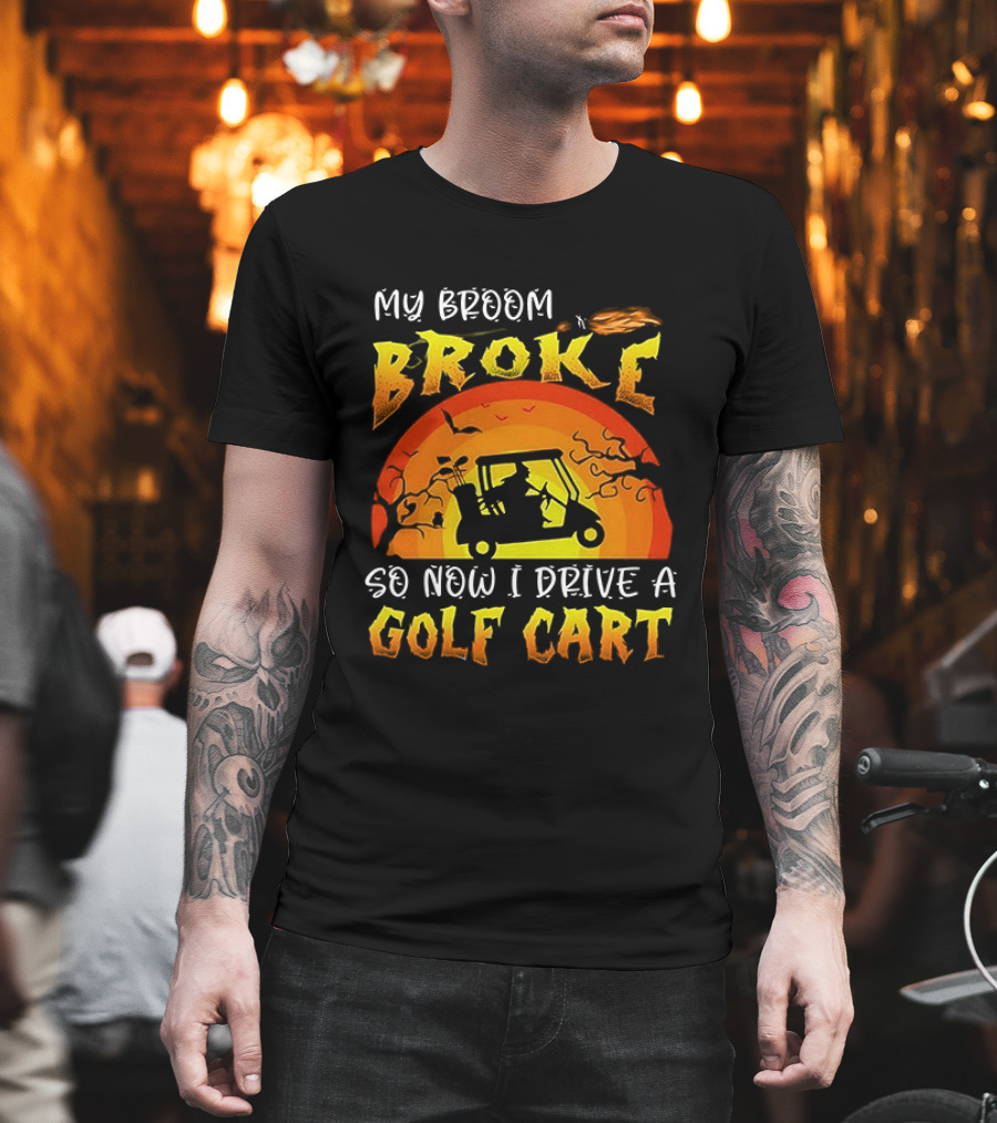 My Broom Broke So Now I Drive A Golf Cart Halloween T-Shirt