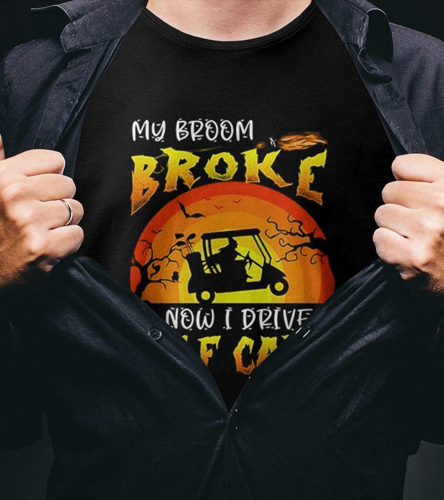 My Broom Broke So Now I Drive A Golf Cart Halloween T-Shirt
