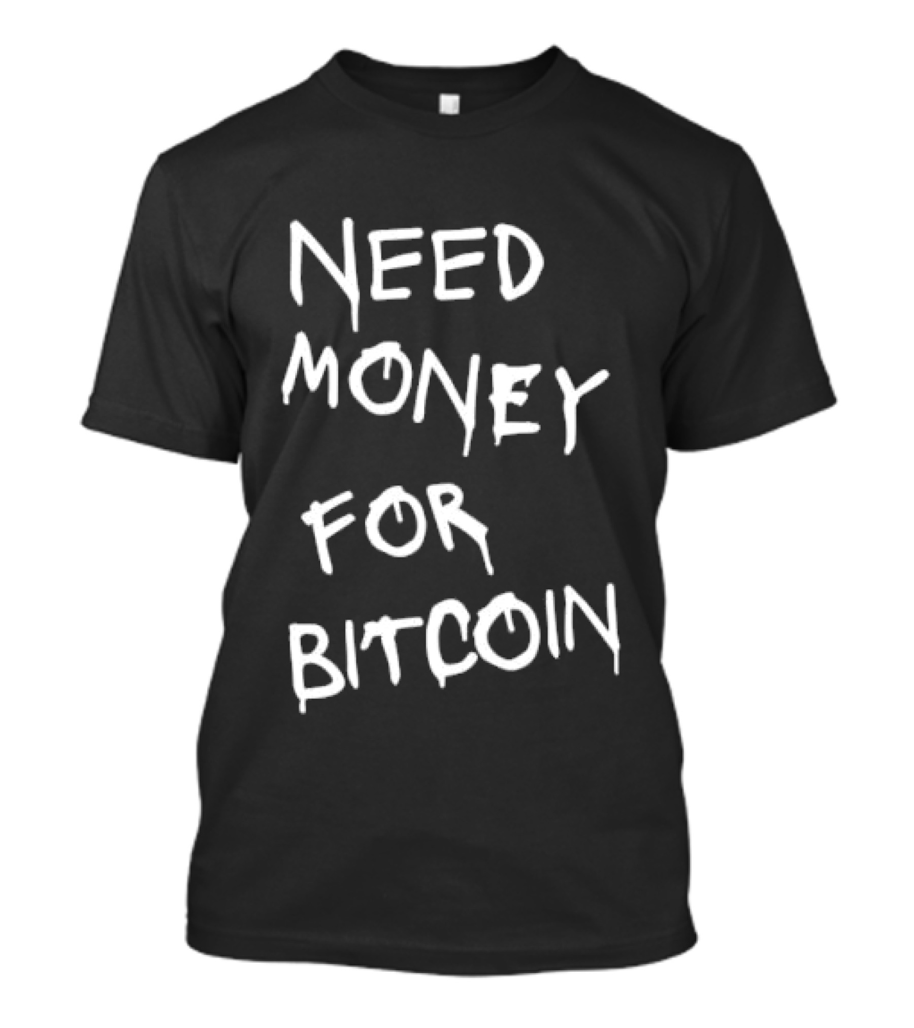Need Money For Bitcoin T-Shirt