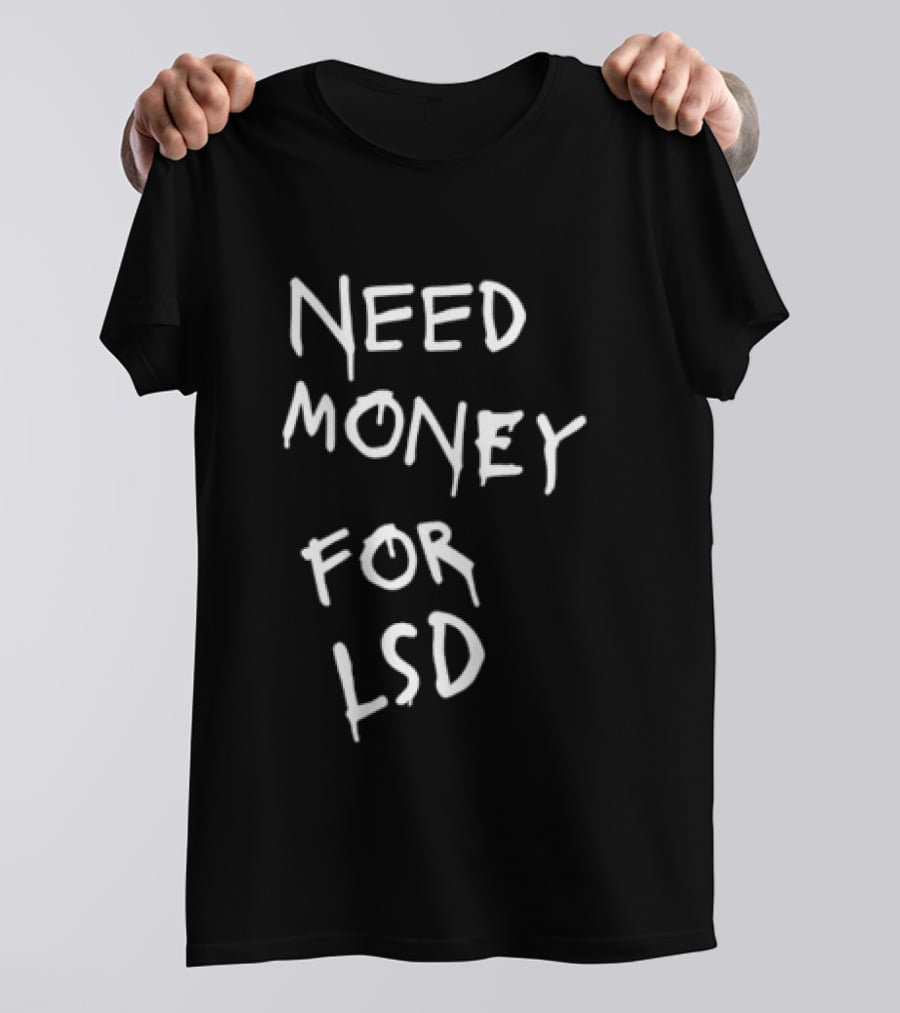 Need Money For LSD T-Shirt