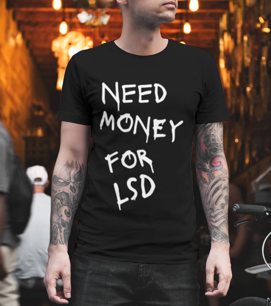 Need Money For LSD T-Shirt