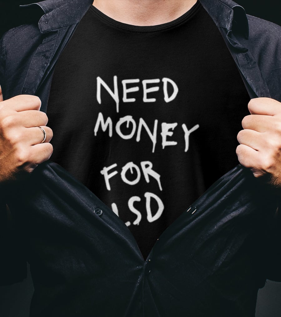 Need Money For LSD T-Shirt