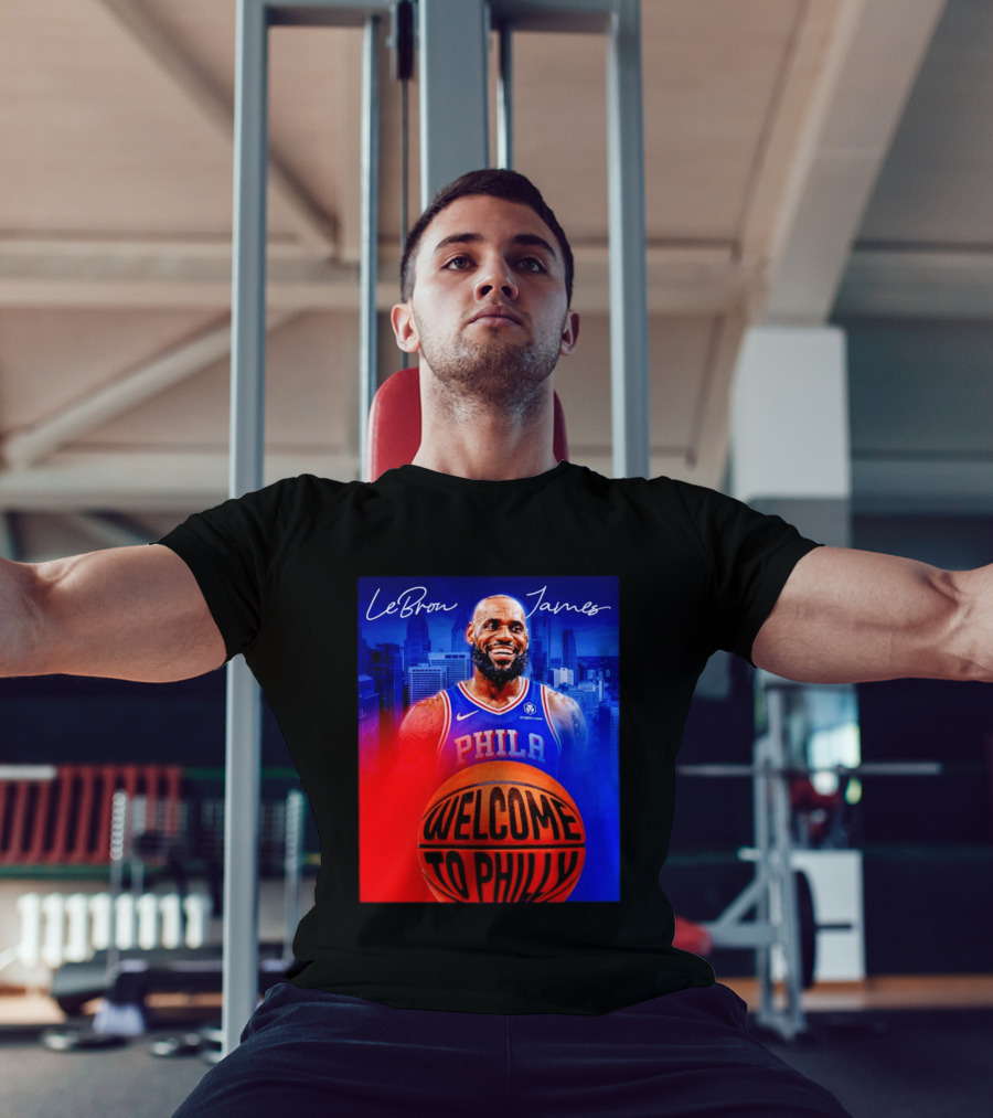 LeBron James Welcome To Philly Philadelphia 76ers Basketball T-Shirt