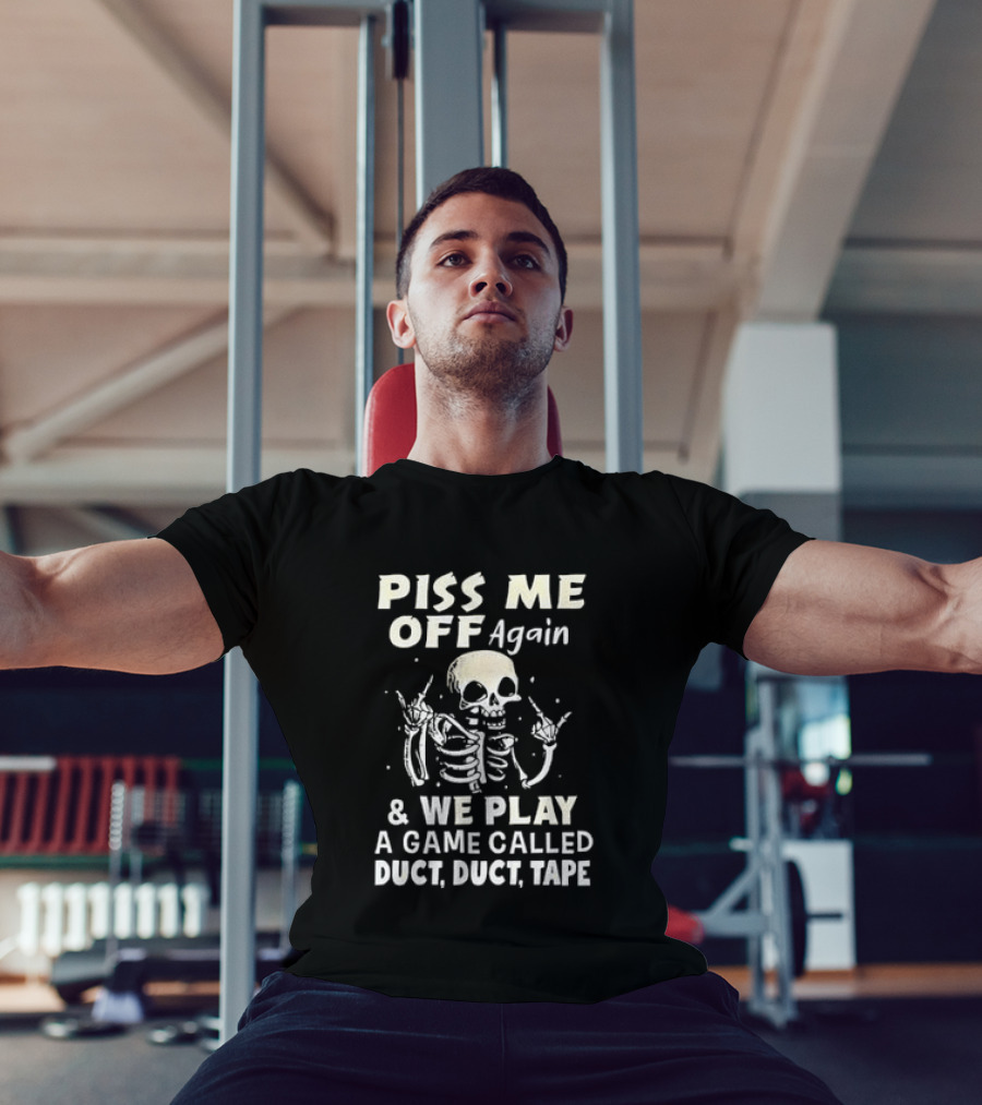 Piss Me Off Again Skeleton Play Game Called Duct Duct Tape T-Shirt