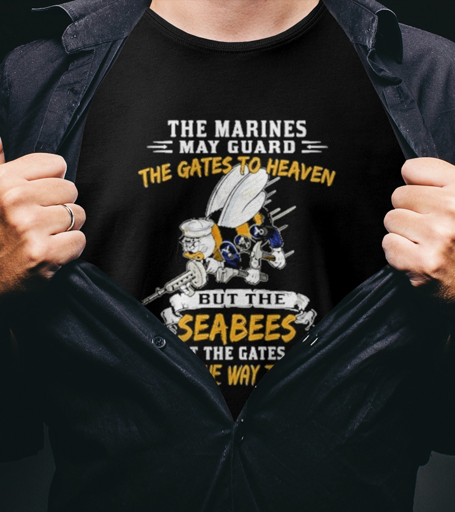 The Marines May Guard The Gates To Heaven But The Seabees Built The Gates And Paved The Way To Them Military Pride And Honor T-Shirt