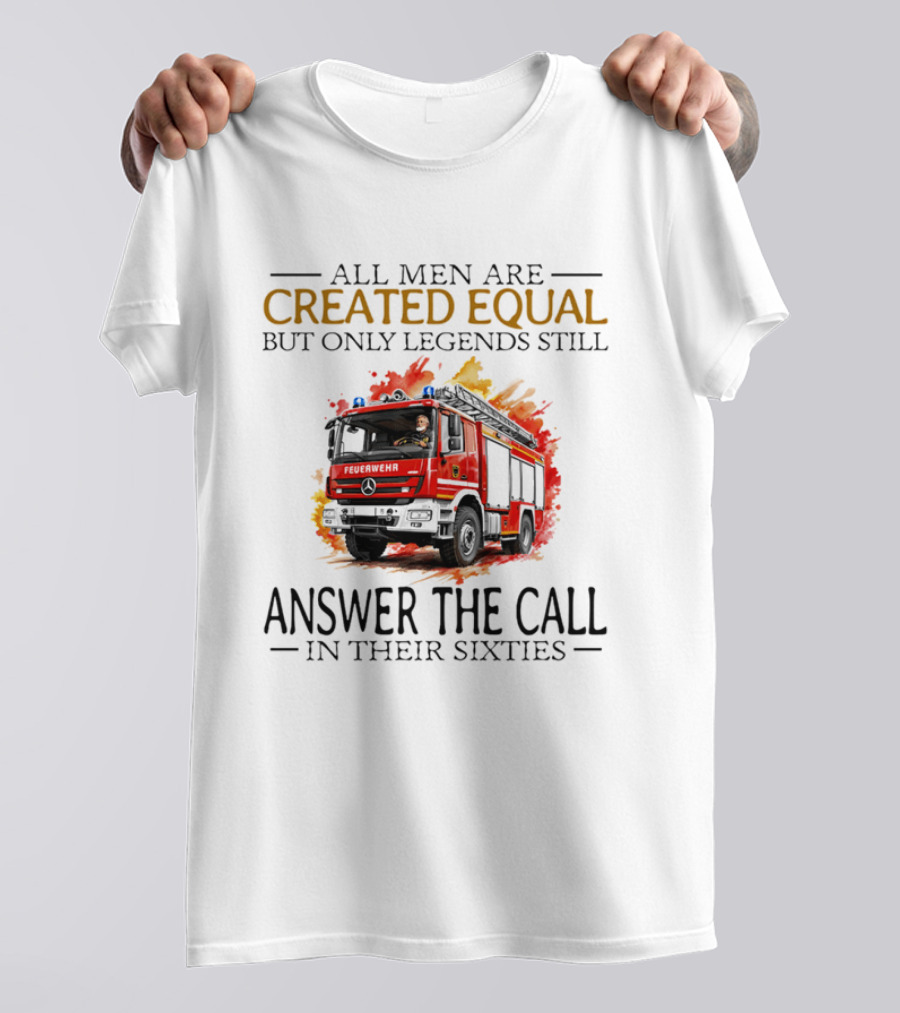 All Men Are Created Equal But Only Legends Still Answer The Call In Their Sixties Fire Truck T-Shirt