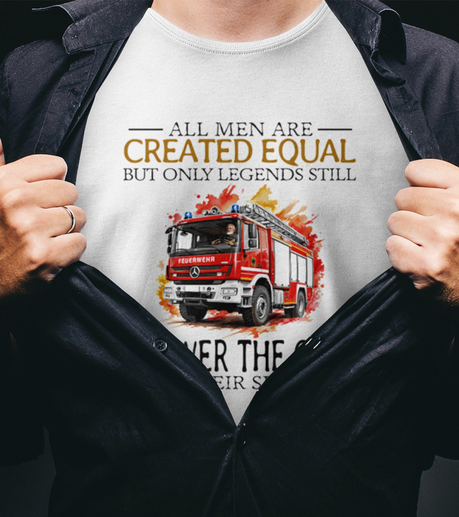 All Men Are Created Equal But Only Legends Still Answer The Call In Their Sixties Fire Truck T-Shirt