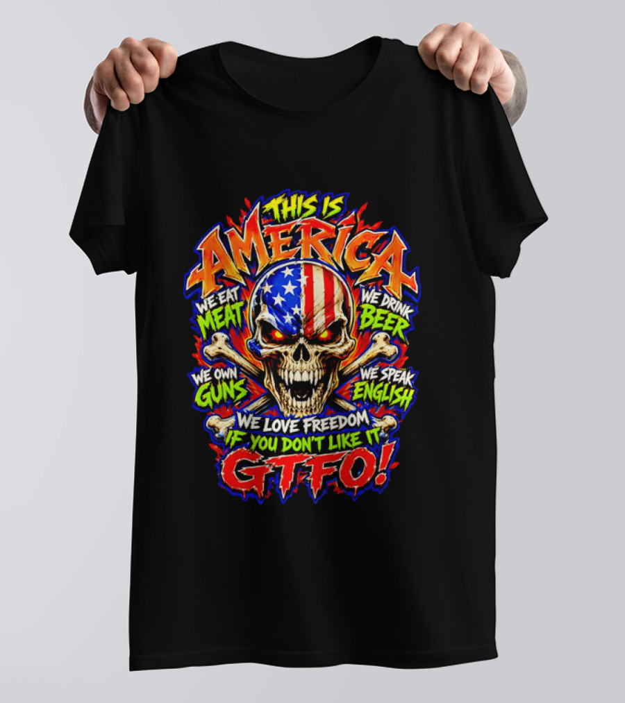 This Is America We Eat Meat We Drink Beer We Own Guns We Speak English We Love Freedom If You Don't Like It GTFO Skull T-Shirt