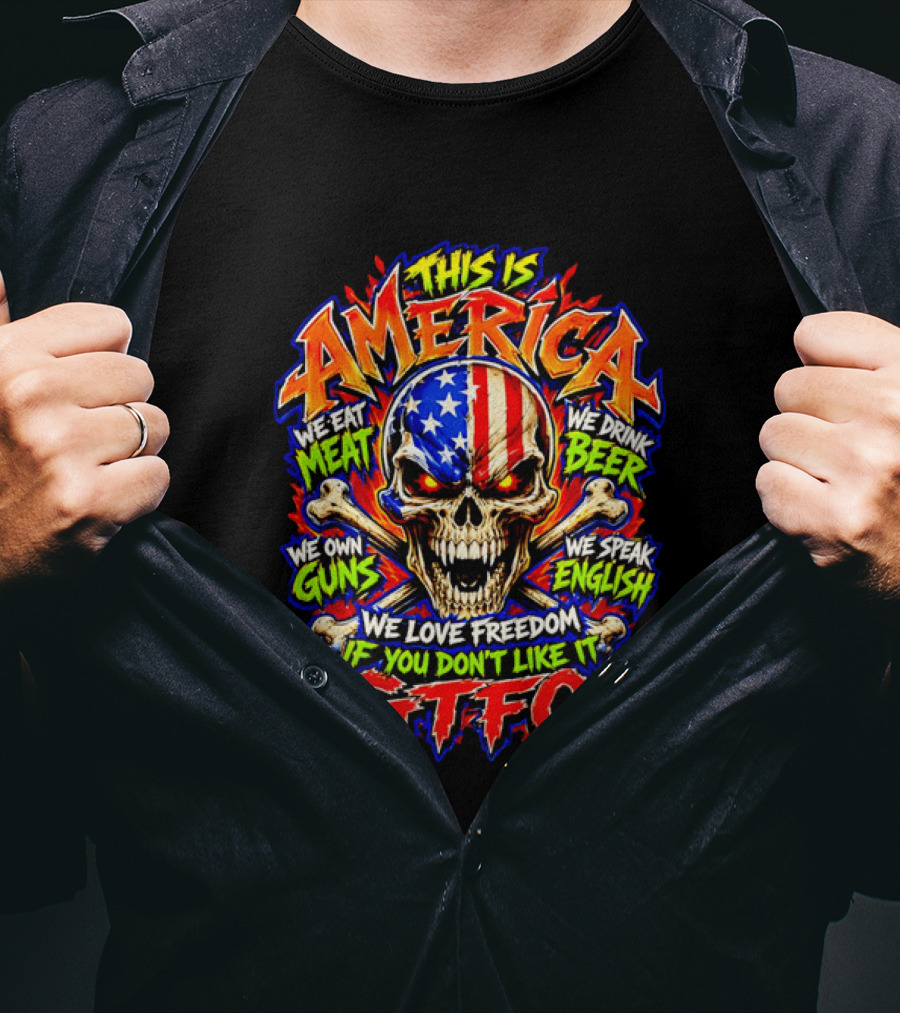 This Is America We Eat Meat We Drink Beer We Own Guns We Speak English We Love Freedom If You Don't Like It GTFO Skull T-Shirt