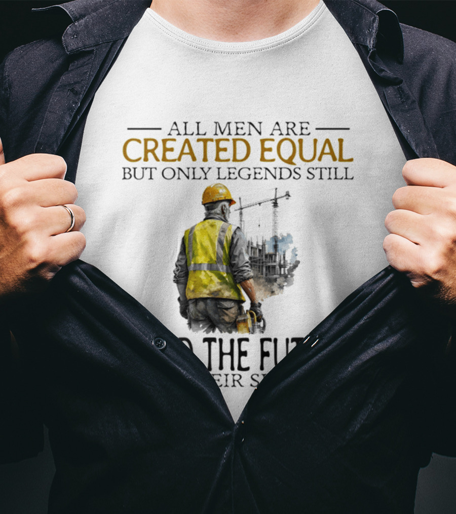 All Men Are Created Equal But Only Legends Still Build The Future In Their Sixties Construction Worker T-Shirt