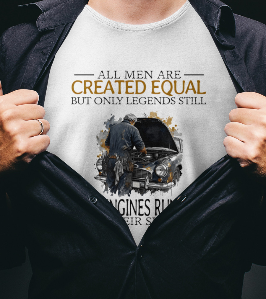 All Men Are Created Equal But Only Legends Keep Engines Running In Their Sixties T-Shirt