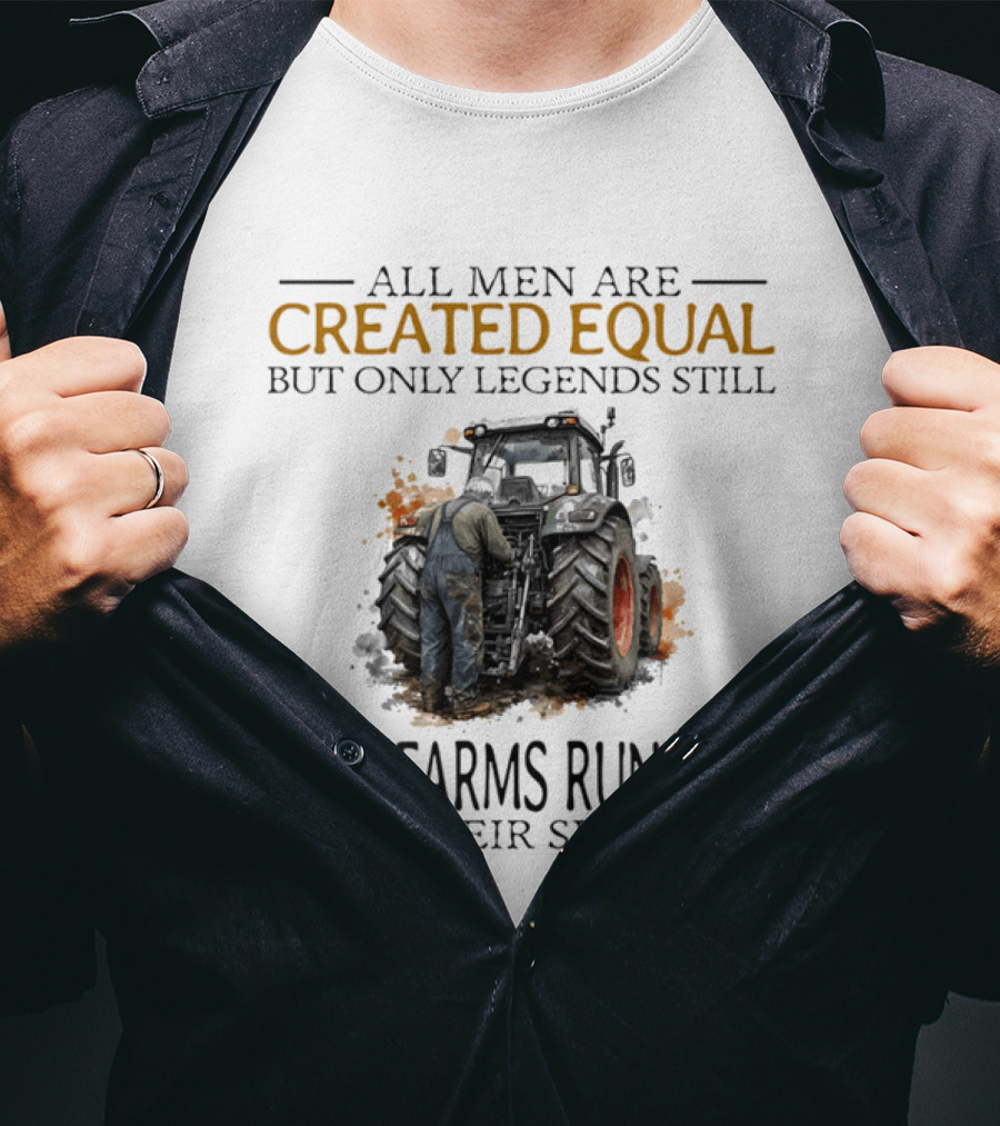 All Men Are Created Equal But Only Legends Keep Farms Running In Their Sixties T-Shirt