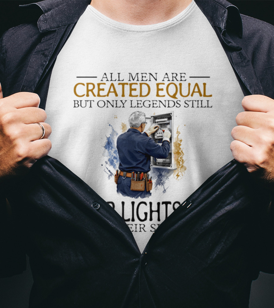 All Men Are Created Equal But Only Legends Keep Lights On In Their Sixties Electrician T-Shirt