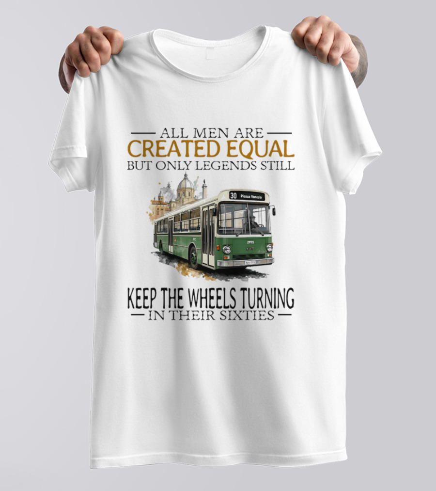 All Men Are Created Equal But Only Legends Keep The Wheels Turning In Their Sixties Fiat Bus T-Shirt