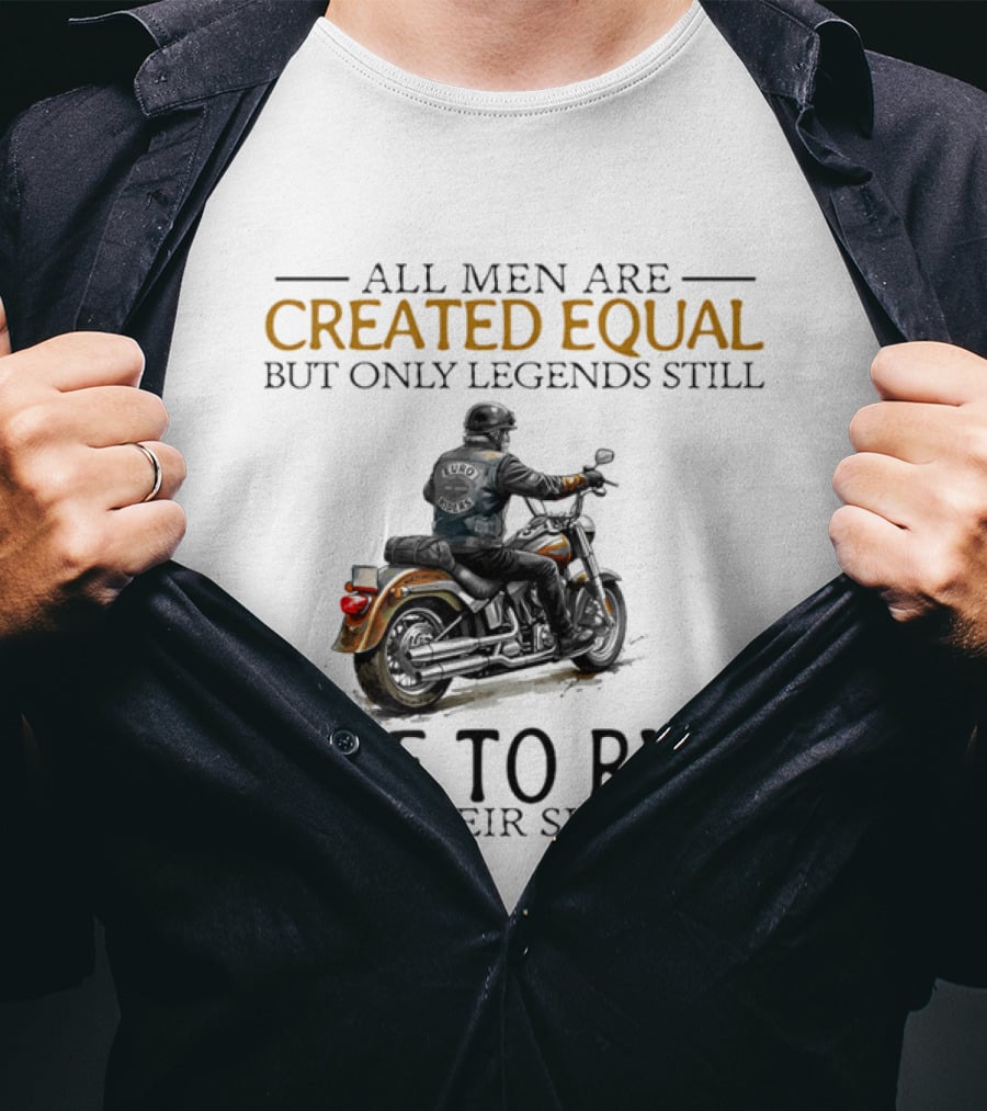 All Men Are Created Equal But Only Legends Still Live To Ride In Their Sixties Motorcycle Rider T-Shirt
