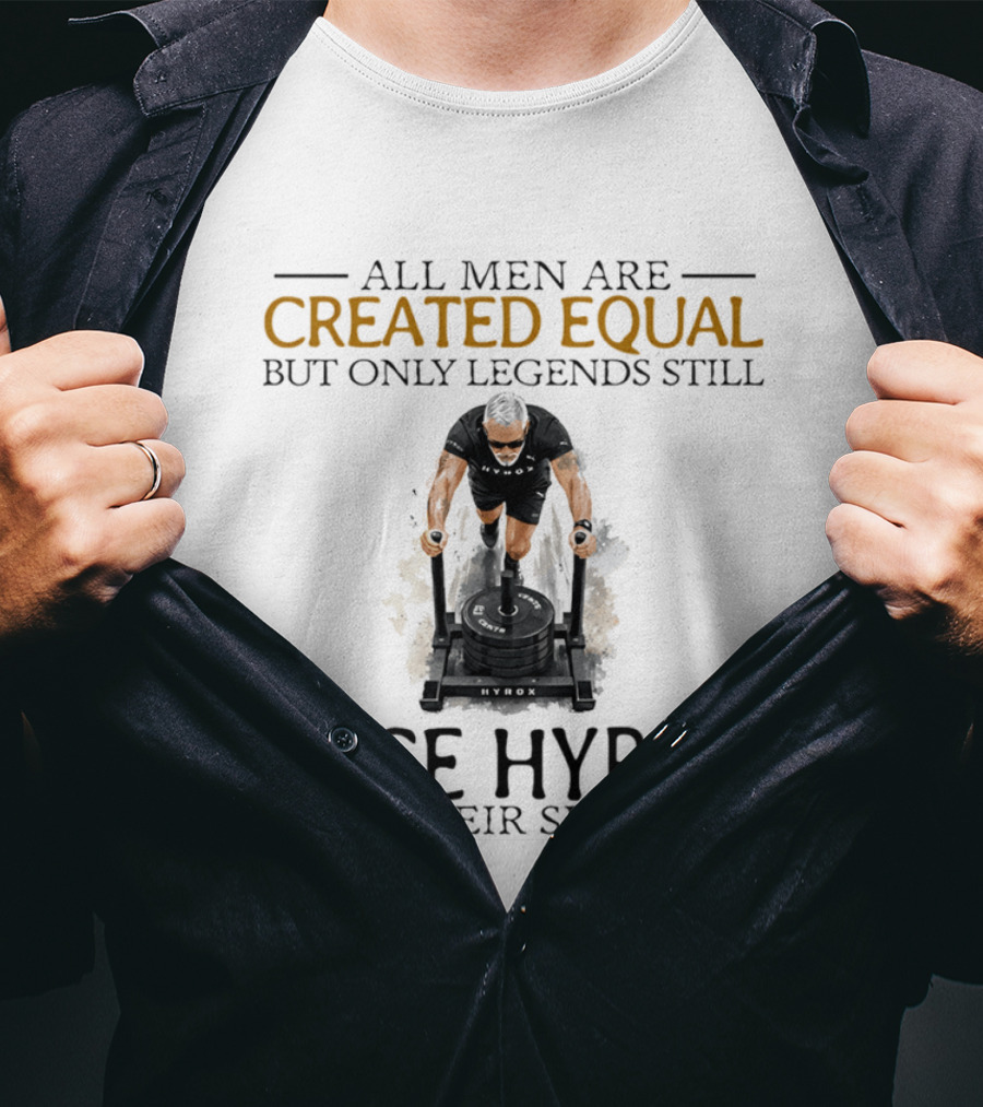 All Men Are Created Equal But Only Legends Still Race Hyrox In Their Sixties Fitness Motivation T-Shirt