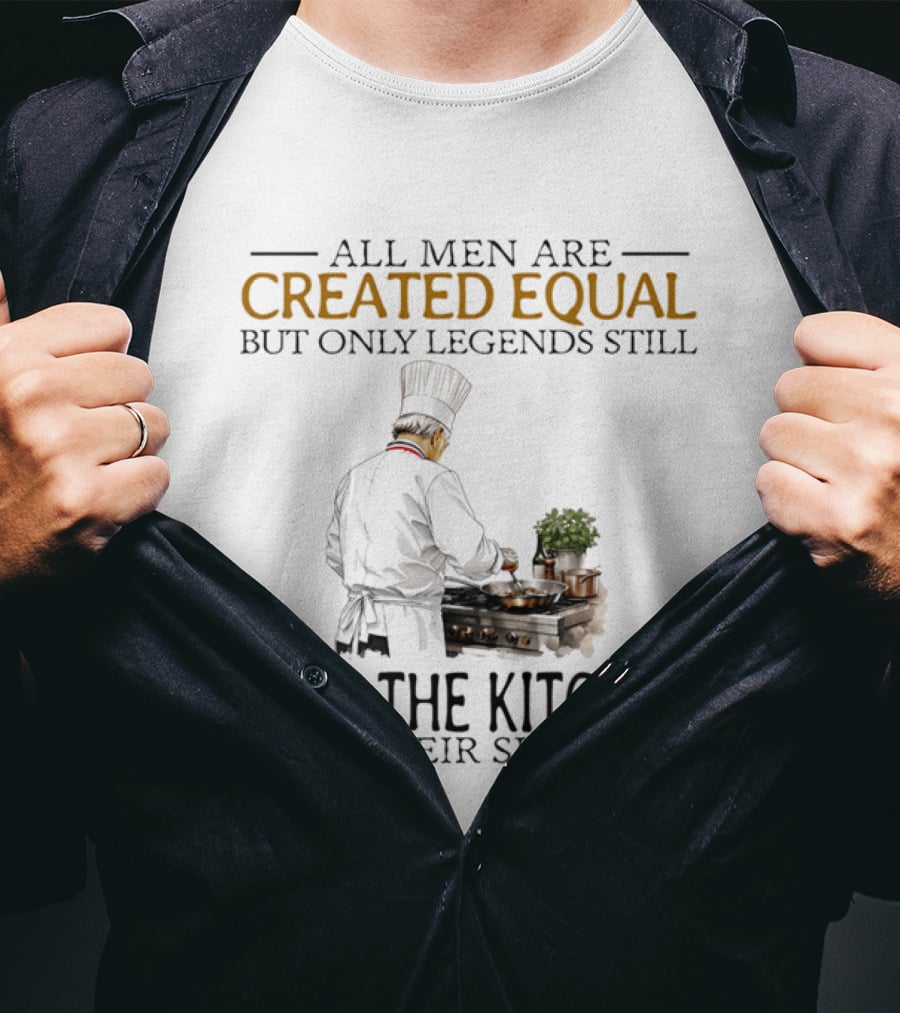 All Men Are Created Equal But Only Legends Still Rule The Kitchen In Their Sixties Chef Cooking T-Shirt