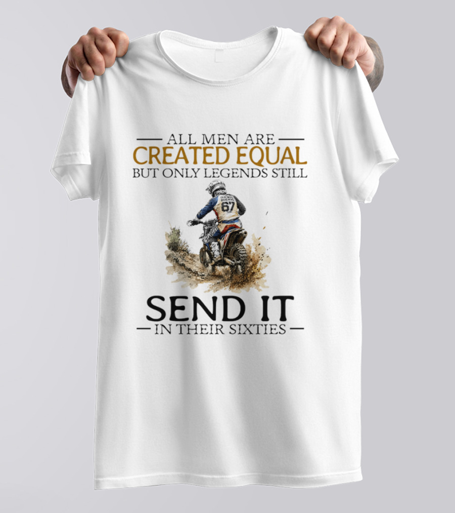 All Men Are Created Equal But Only Legends Still Send It In Their Sixties Dirt Biker T-Shirt