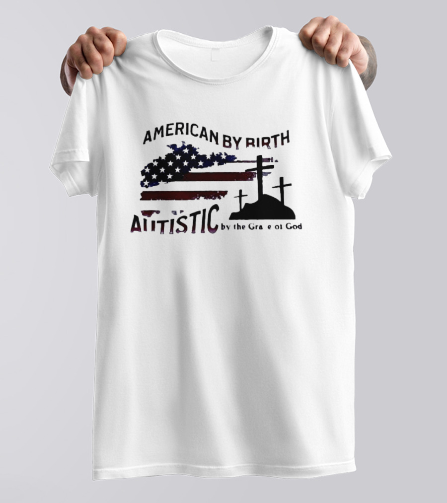 American By Birth Autistic By The Grace Of God Patriotic Religious Flag And Crosses T-Shirt