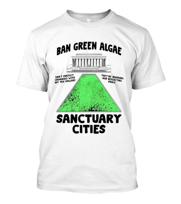 Ban Green Algae Sanctuary Cities Reflecting Pools Political Satire Environmental Message T-Shirt