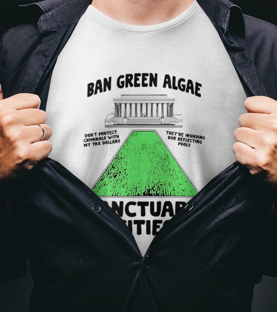 Ban Green Algae Sanctuary Cities Reflecting Pools Political Satire Environmental Message T-Shirt