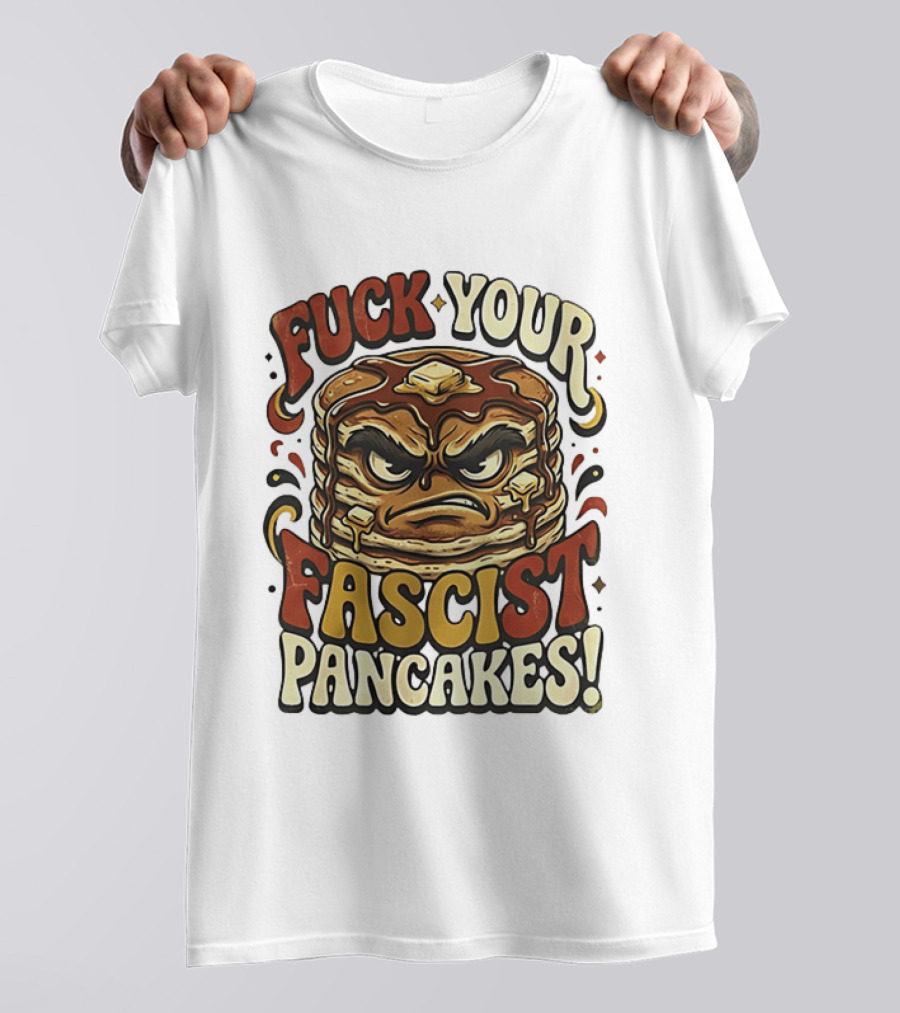 Fascist Pancakes Angry Stack Protest Message T-Shirt