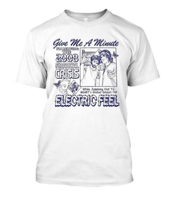 Give Me A Minute Reliving 2008 Financial Crisis While Jamming Out To MGMT Electric Feel T-Shirt