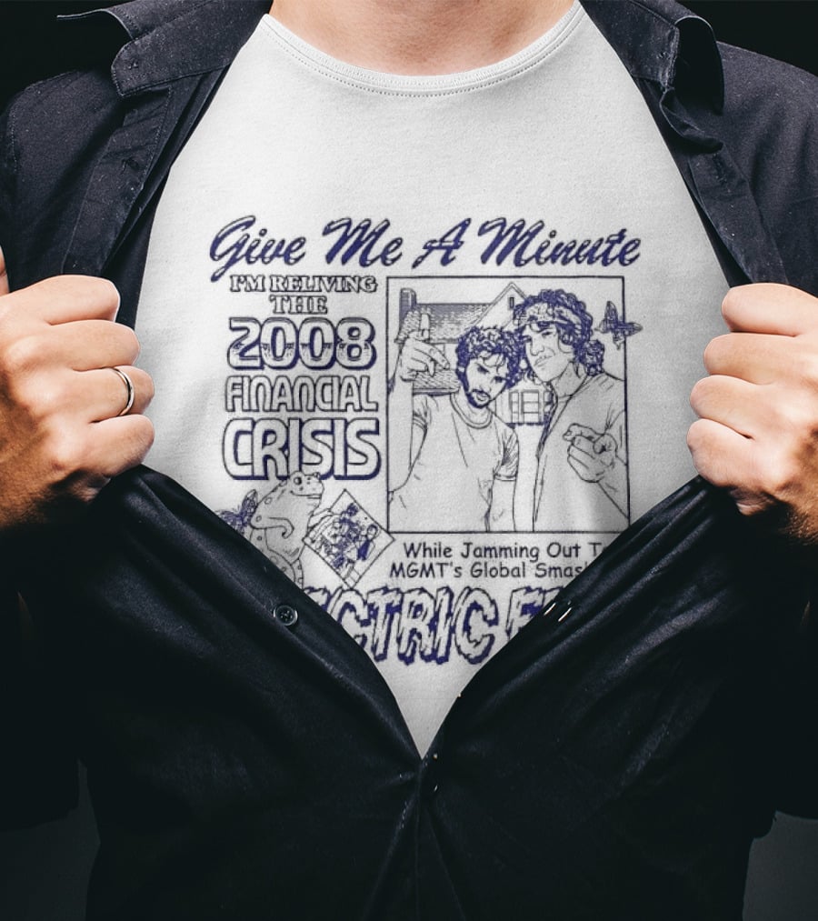Give Me A Minute Reliving 2008 Financial Crisis While Jamming Out To MGMT Electric Feel T-Shirt