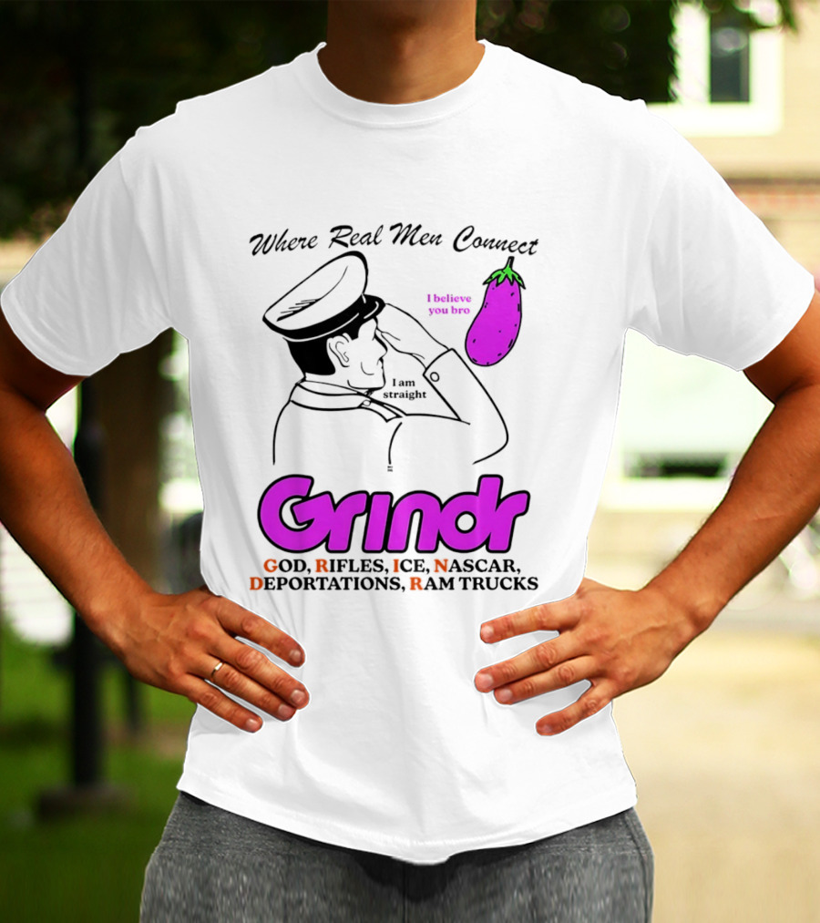 Grindr Where Real Men Connect God Rifles ICE NASCAR Deportations Ram Trucks I Believe You Too T-Shirt