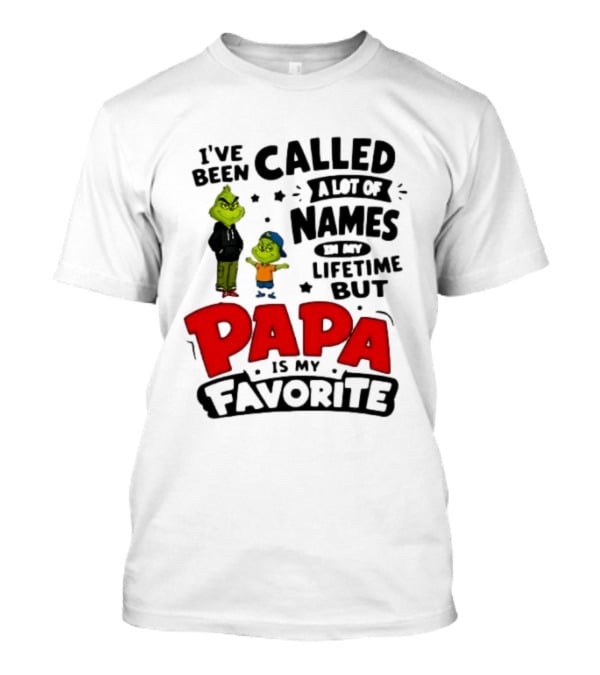 I Have Been Called A Lot Of Names In My Lifetime But Papa Is My Favorite Grinch T-Shirt
