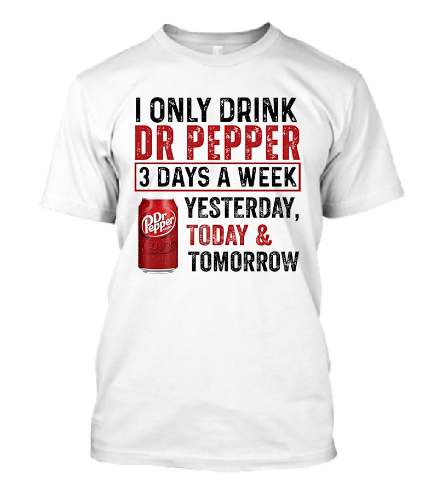 I Only Drink Dr Pepper 3 Days A Week Yesterday Today Tomorrow T-Shirt