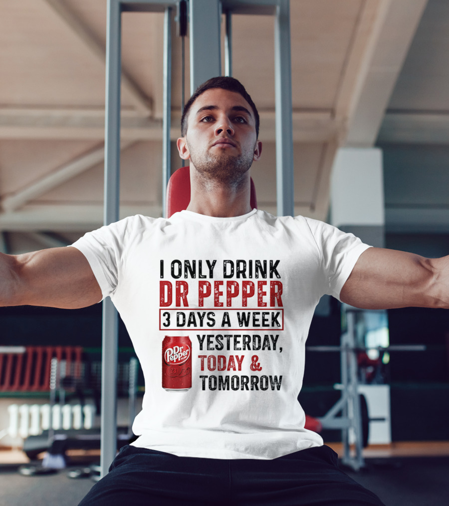 I Only Drink Dr Pepper 3 Days A Week Yesterday Today Tomorrow T-Shirt
