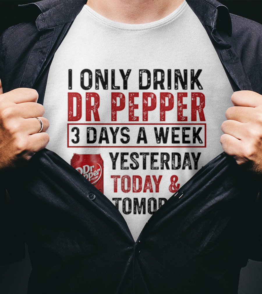 I Only Drink Dr Pepper 3 Days A Week Yesterday Today Tomorrow T-Shirt