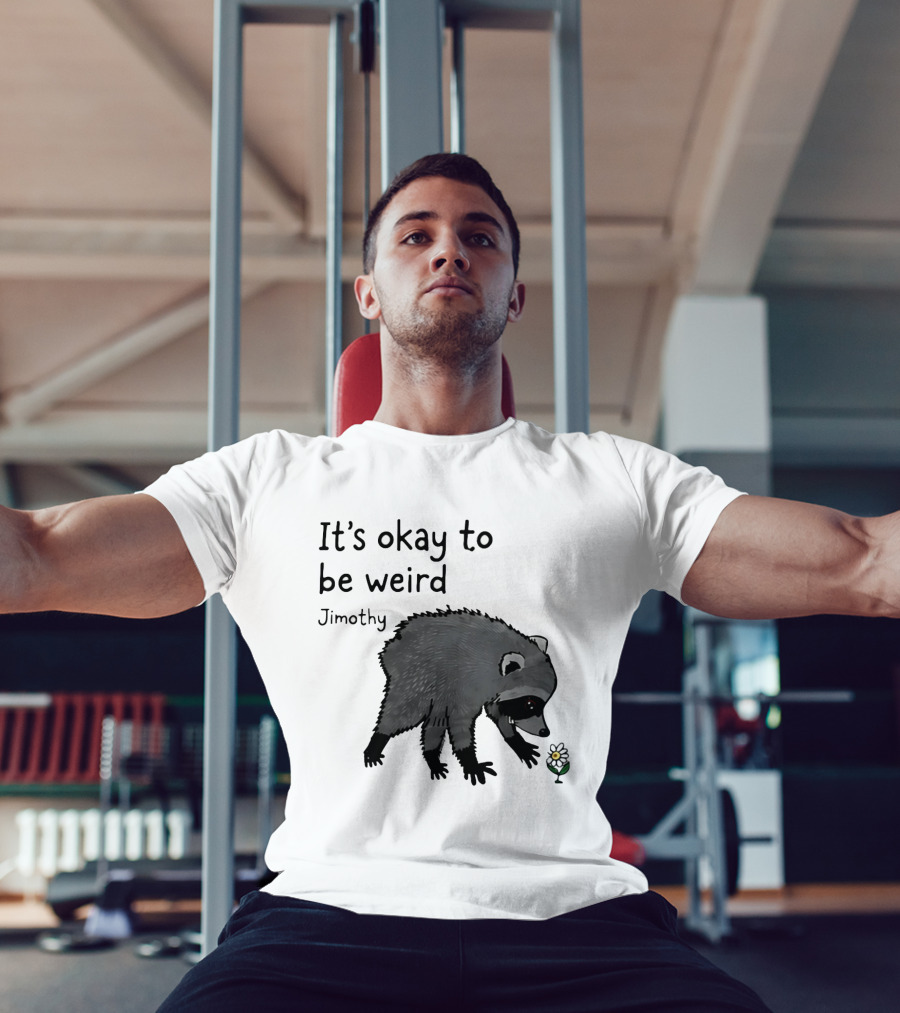 Jimothy It's Okay To Be Weird Raccoon With Flower T-Shirt