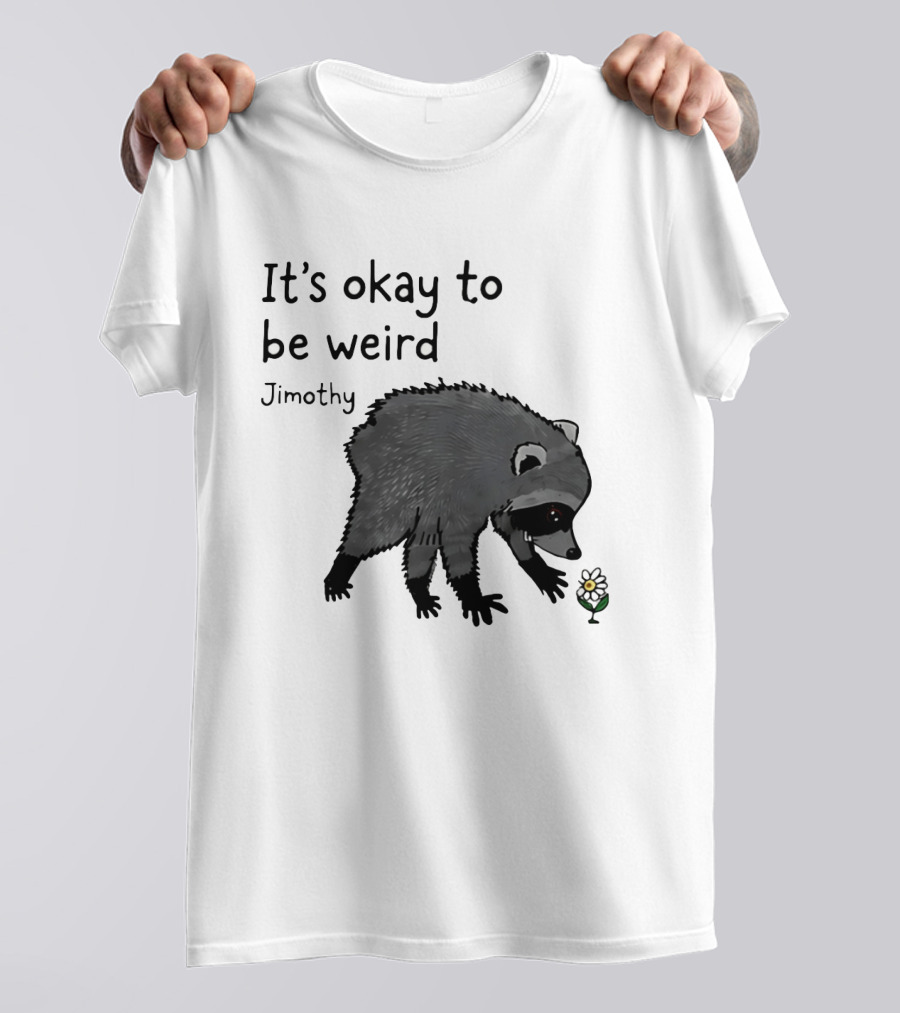 Jimothy It's Okay To Be Weird Raccoon With Flower T-Shirt