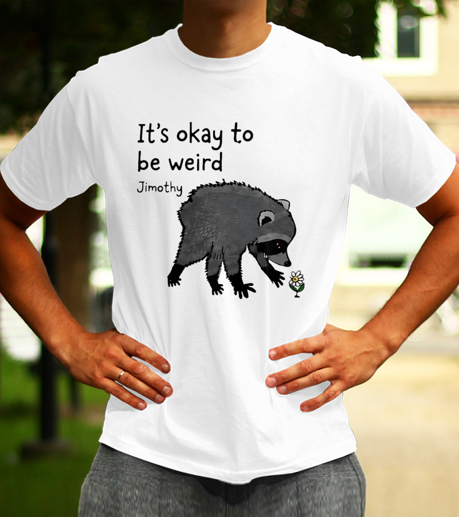 Jimothy It's Okay To Be Weird Raccoon With Flower T-Shirt