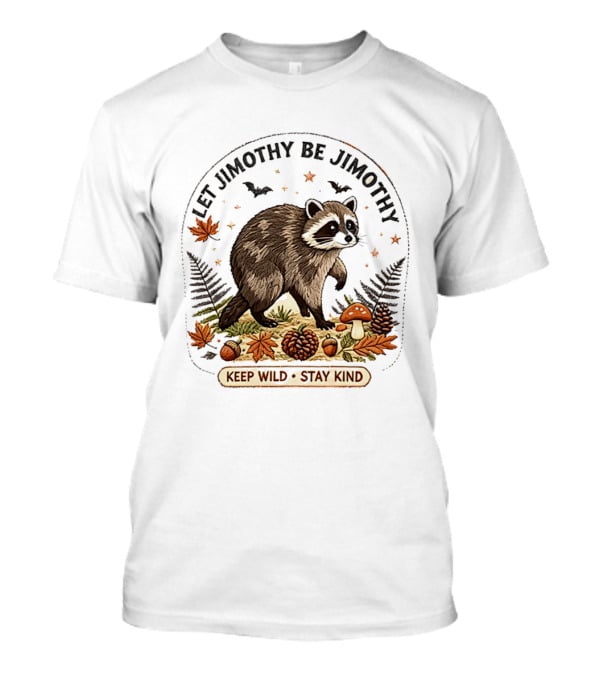 Let Jimothy Be Jimothy Keep Wild Stay Kind Raccoon Autumn Nature Scene T-Shirt