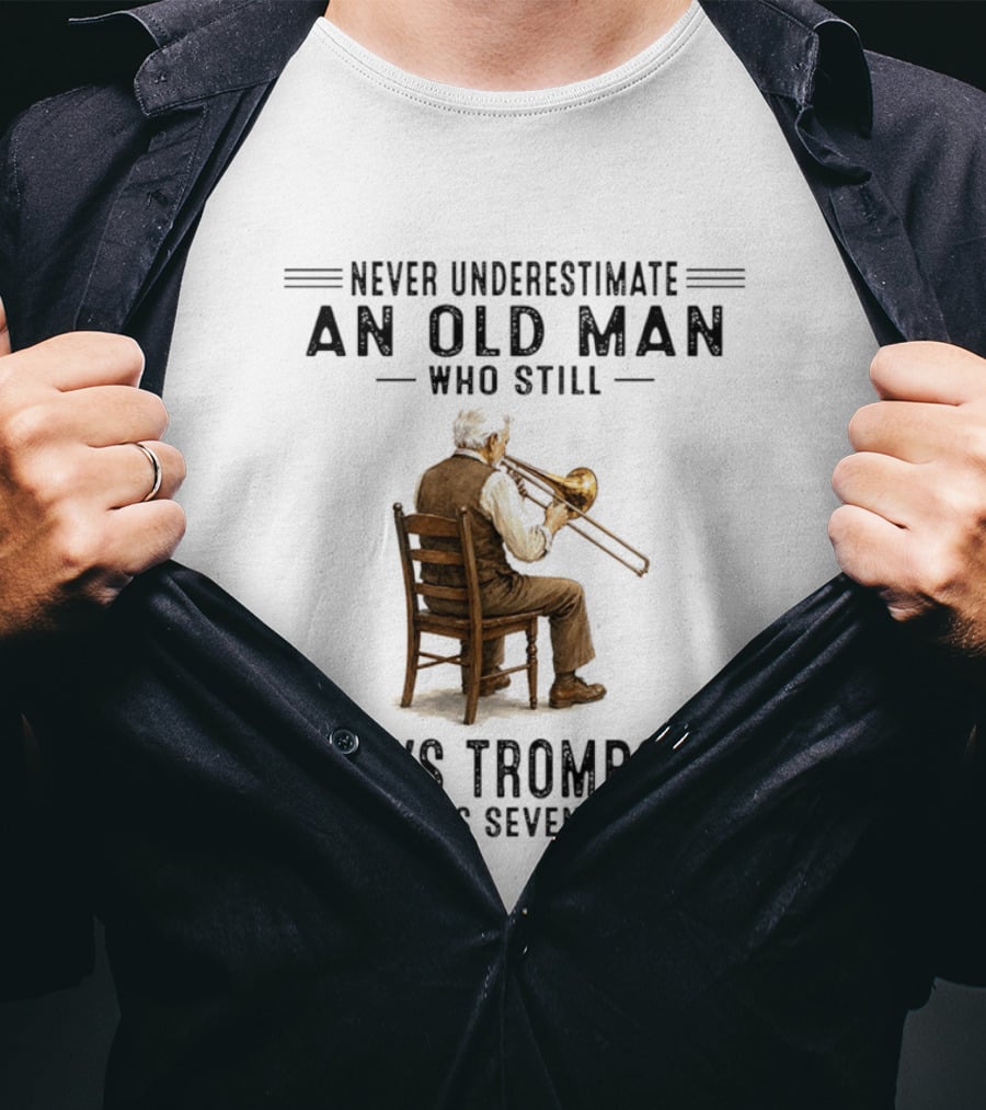 Never Underestimate An Old Man Who Still Plays Trombone In His Seventies T-Shirt