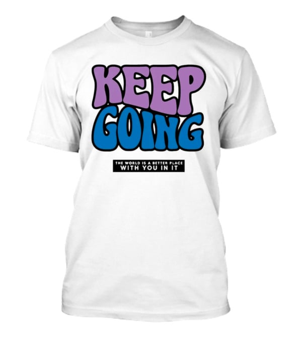 Keep Going The World Is A Better Place With You In It T-Shirt