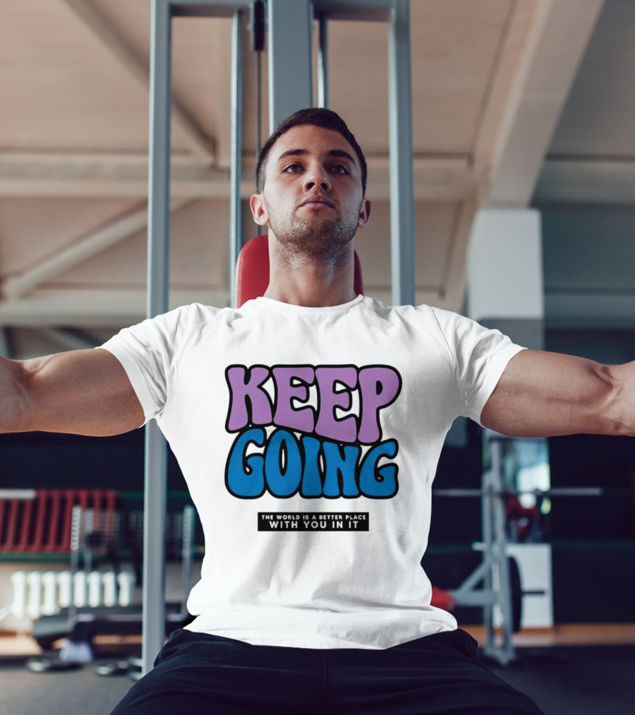 Keep Going The World Is A Better Place With You In It T-Shirt