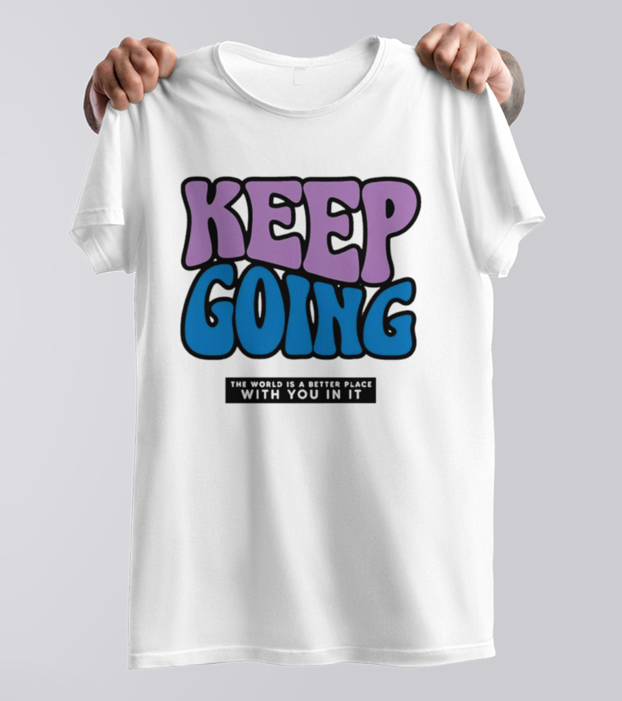 Keep Going The World Is A Better Place With You In It T-Shirt