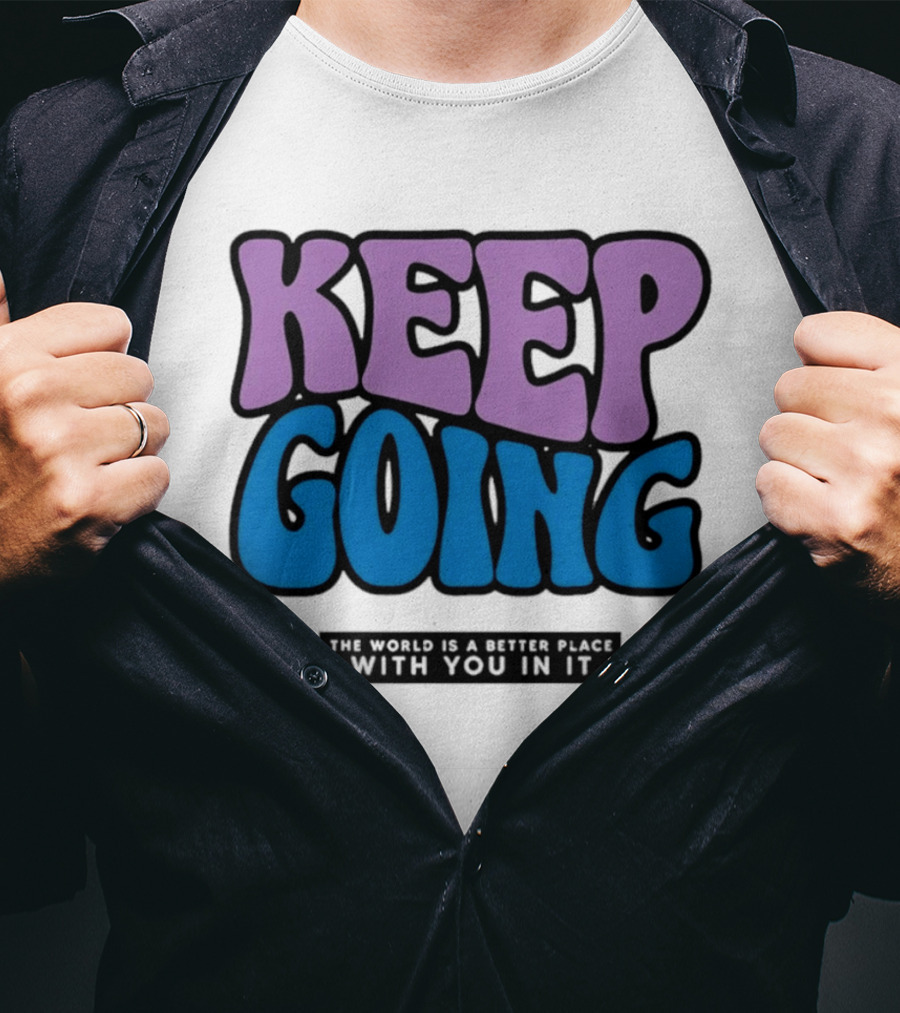 Keep Going The World Is A Better Place With You In It T-Shirt