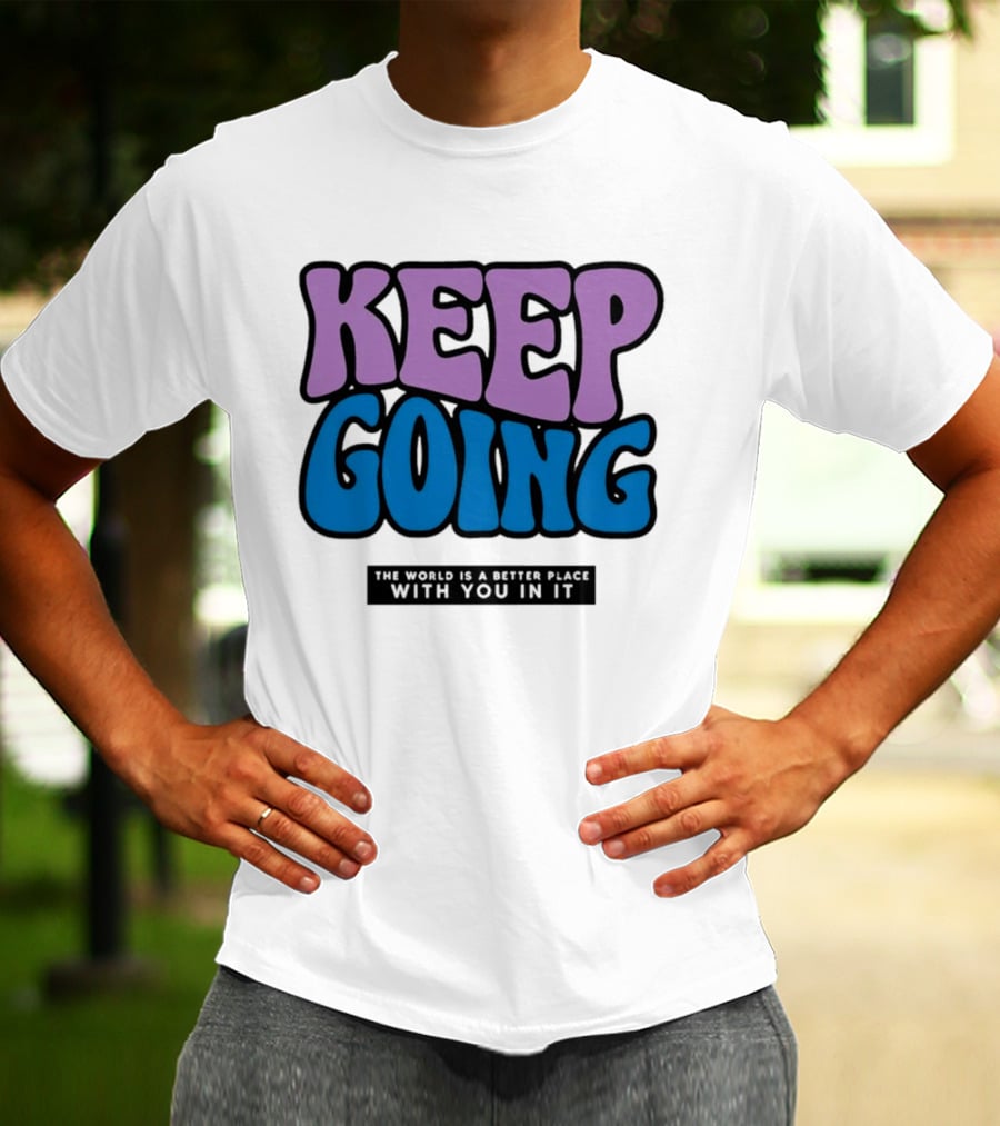 Keep Going The World Is A Better Place With You In It T-Shirt